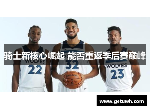 骑士新核心崛起 能否重返季后赛巅峰