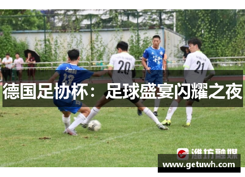 德国足协杯:足球盛宴闪耀之夜 德国足协杯:足球盛宴闪耀之夜