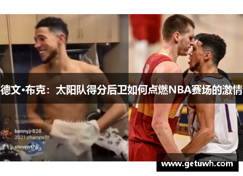 德文·布克:太阳队得分后卫如何点燃NBA赛场的激情 德文·布克:太阳队得分后卫如何点燃NBA赛场的激情