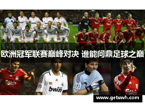 欧洲冠军联赛巅峰对决 谁能问鼎足球之巅