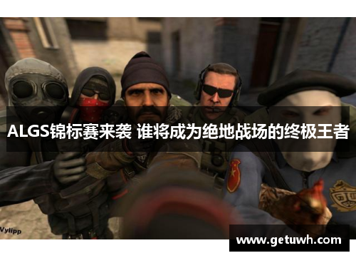 ALGS锦标赛来袭 谁将成为绝地战场的终极王者